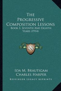 Cover image for The Progressive Composition Lessons: Book 3, Seventh and Eighth Years (1914)