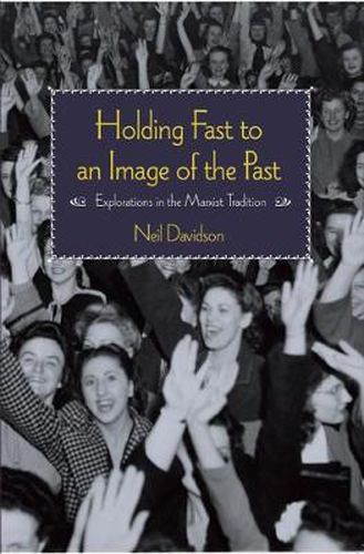 Holding Fast To An Image Of The Past: Essays on Marxism and History