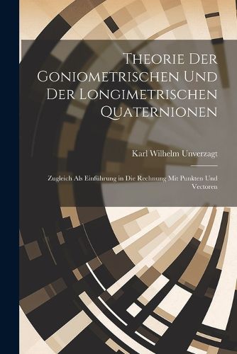 Cover image for Theorie Der Goniometrischen Und Der Longimetrischen Quaternionen