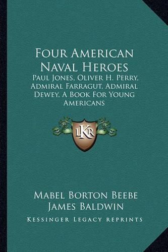 Four American Naval Heroes Four American Naval Heroes: Paul Jones, Oliver H. Perry, Admiral Farragut, Admiral Deweypaul Jones, Oliver H. Perry, Admiral Farragut, Admiral Dewey, a Book for Young Americans, a Book for Young Americans