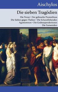 Cover image for Die sieben Tragoedien: Die Perser / Der gefesselte Prometheus / Die Sieben gegen Theben / Die Schutzflehenden / Agamemnon / Die Grabesspenderinnen / Die Eumeniden