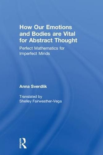 Cover image for How Our Emotions and Bodies are Vital for Abstract Thought: Perfect Mathematics for Imperfect Minds