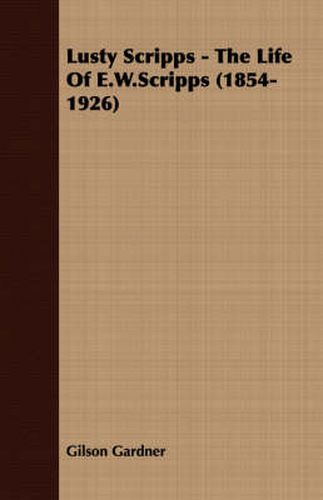 Cover image for Lusty Scripps - The Life of E.W.Scripps (1854-1926)