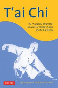 Cover image for T'ai Chi: The  Supreme Ultimate  Exercise for Health, Sport, and Self-Defense