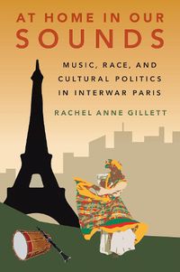 Cover image for At Home in Our Sounds: Music, Race, and Cultural Politics in Interwar Paris