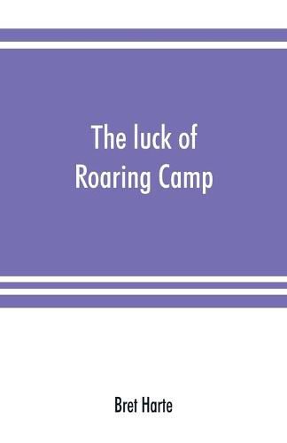 Cover image for The luck of Roaring Camp. In the Carquinez woods and other stories and sketches