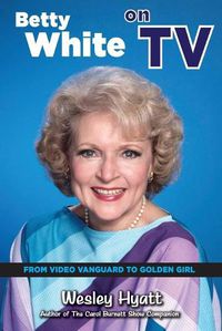 Cover image for Betty White on TV: From Video Vanguard to Golden Girl