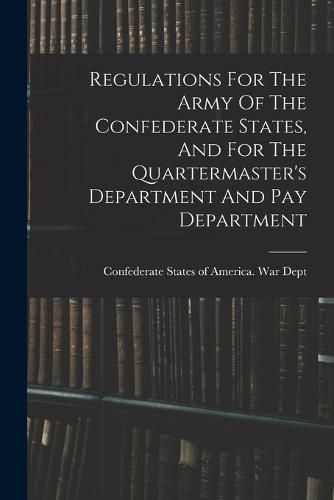 Cover image for Regulations For The Army Of The Confederate States, And For The Quartermaster's Department And Pay Department