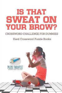 Cover image for Is That Sweat on Your Brow? Hard Crossword Puzzle Books Crossword Challenge for Dummies