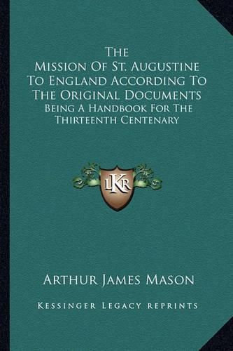 The Mission of St. Augustine to England According to the Original Documents: Being a Handbook for the Thirteenth Centenary