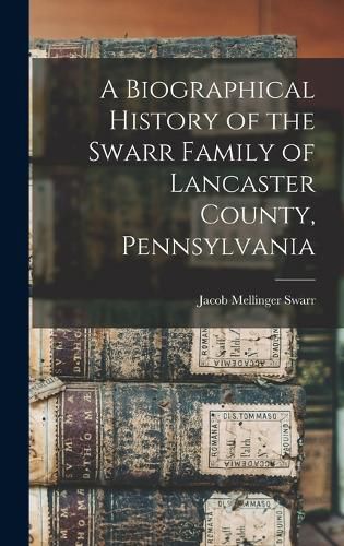 Cover image for A Biographical History of the Swarr Family of Lancaster County, Pennsylvania