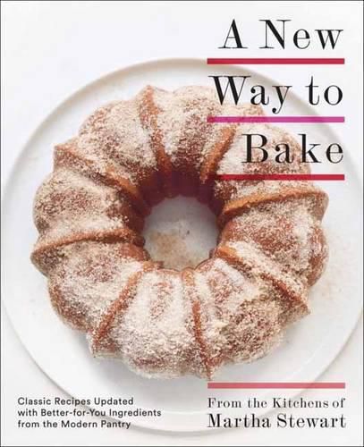 Cover image for A New Way to Bake: Classic Recipes Updated with Better-for-You Ingredients from the Modern Pantry: A Baking Book