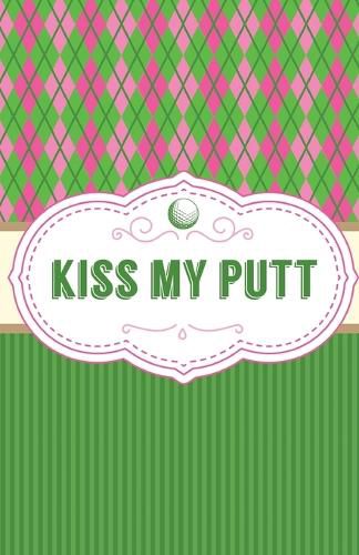 Cover image for Kiss My Putt: Game Score Sheets Golf Stats Tracker Disc Golf Fairways From Tee To Green