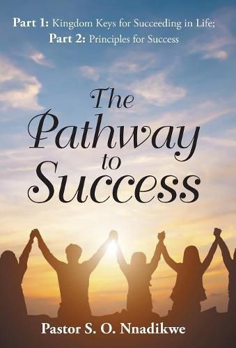 Cover image for The Pathway to Success: Part 1: Kingdom Keys for Succeeding in Life; Part 2: Principles for Success