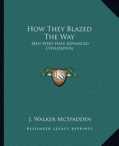 How They Blazed the Way: Men Who Have Advanced Civilization