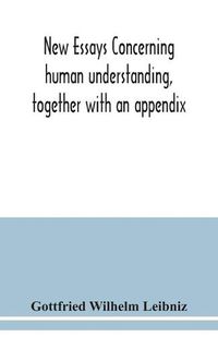 Cover image for New essays concerning human understanding, together with an appendix