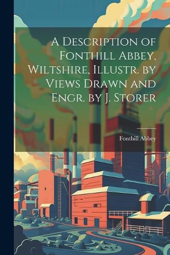 A Description of Fonthill Abbey, Wiltshire, Illustr. by Views Drawn and Engr. by J. Storer