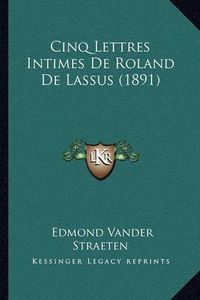 Cover image for Cinq Lettres Intimes de Roland de Lassus (1891)