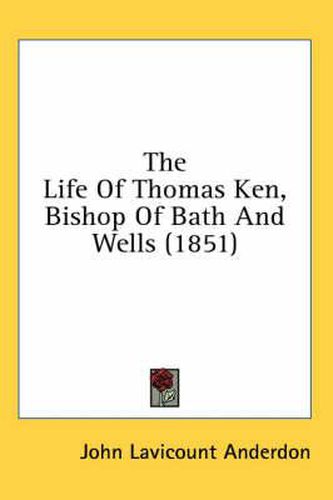 Cover image for The Life of Thomas Ken, Bishop of Bath and Wells (1851)