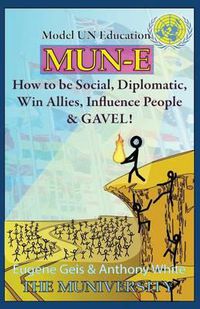 Cover image for Mun-E: How to be social, diplomatic, win allies, influence people, and GAVEL!: Model UN Education