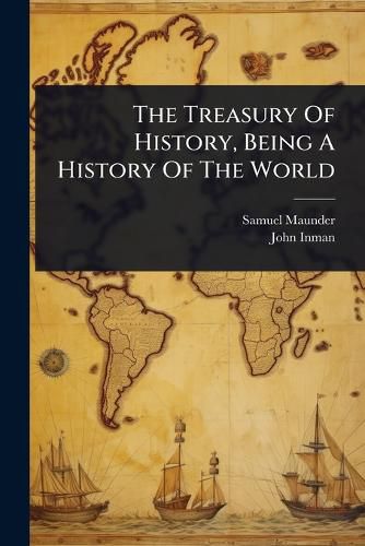 Cover image for The Treasury Of History, Being A History Of The World