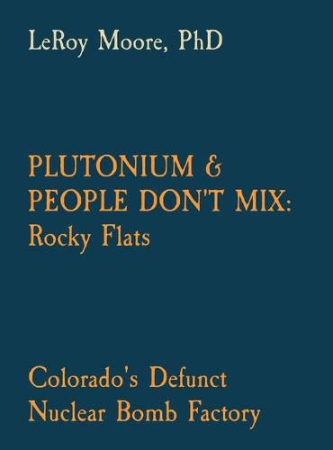 Cover image for Plutonium & People Don't Mix: Rocky Flats: Colorado's Defunct Nuclear Bomb Factory