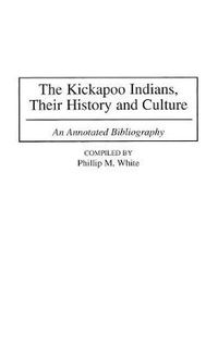 Cover image for The Kickapoo Indians, Their History and Culture: An Annotated Bibliography