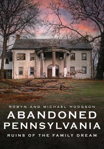 Cover image for Abandoned Pennsylvania: Ruins of the Family Dream