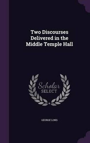 Cover image for Two Discourses Delivered in the Middle Temple Hall