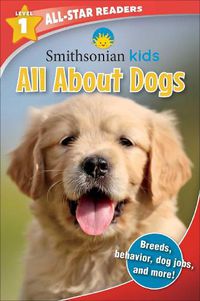 Cover image for Smithsonian All-Star Readers: All About Dogs Level 1 (Library Binding)