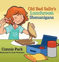 Cover image for Old Bad Sally and the Lunchroom Shenanigans