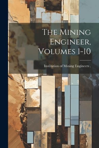 Cover image for The Mining Engineer, Volumes 1-10