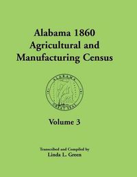 Cover image for Alabama 1860 Agricultural and Manufacturing Census: Volume 3 for Autauga, Baldwin, Barbour, Bibb, Blount, Butler, Calhoun, Chambers, Cherokee, Choctaw