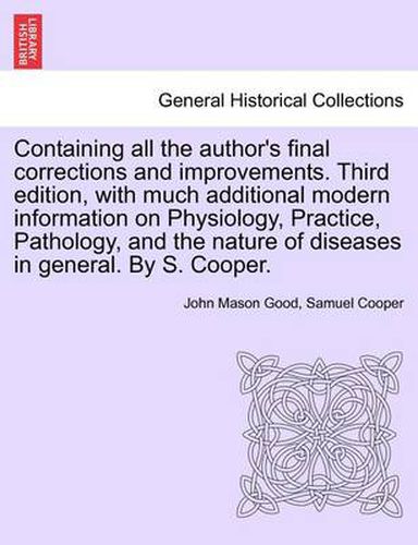 Cover image for Containing All the Author's Final Corrections and Improvements. Third Edition, with Much Additional Modern Information on Physiology, Practice, Pathology, and the Nature of Diseases in General. by S. Cooper.