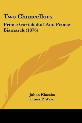 Cover image for Two Chancellors: Prince Gortchakof and Prince Bismarck (1876)