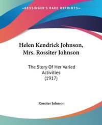 Cover image for Helen Kendrick Johnson, Mrs. Rossiter Johnson: The Story of Her Varied Activities (1917)