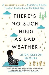 Cover image for There's No Such Thing as Bad Weather: A Scandinavian Mom's Secrets for Raising Healthy, Resilient, and Confident Kids (from Friluftsliv to Hygge)