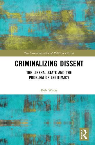 Cover image for Criminalizing Dissent: The Liberal State and the Problem of Legitimacy