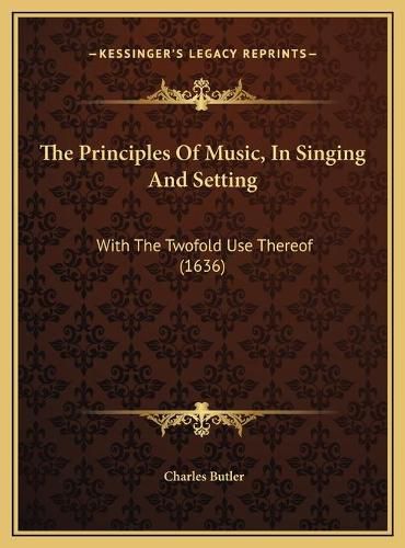 Cover image for The Principles of Music, in Singing and Setting: With the Twofold Use Thereof (1636)