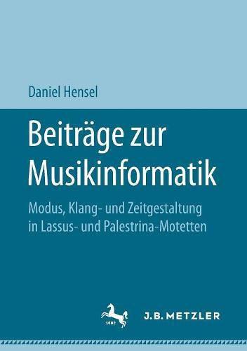 Beitrage Zur Musikinformatik: Modus, Klang- Und Zeitgestaltung in Lassus- Und Palestrina-Motetten