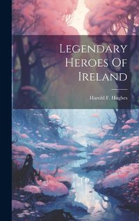 Cover image for Legendary Heroes Of Ireland