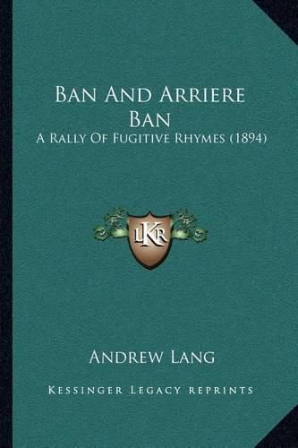 Cover image for Ban and Arriere Ban: A Rally of Fugitive Rhymes (1894)