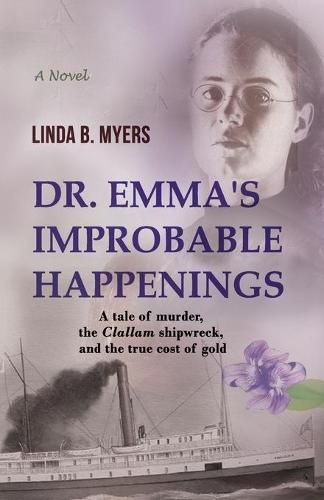 Cover image for Dr. Emma's Improbable Happenings: A tale of murder, the Clallam shipwreck, and the true cost of gold