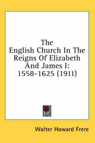 The English Church in the Reigns of Elizabeth and James I: 1558-1625 (1911)