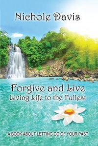 Cover image for Forgive and Live: Living Life to the Fullest