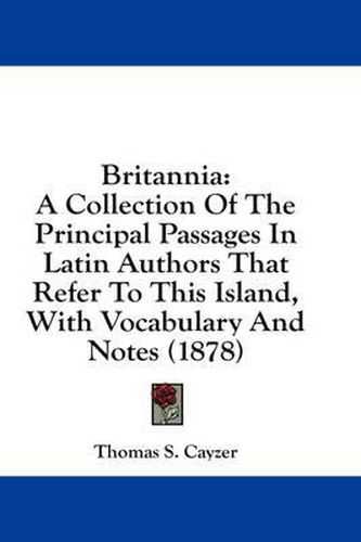 Cover image for Britannia: A Collection of the Principal Passages in Latin Authors That Refer to This Island, with Vocabulary and Notes (1878)