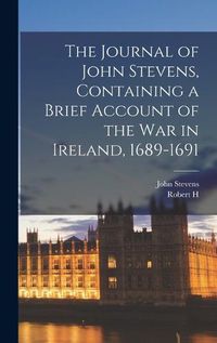 Cover image for The Journal of John Stevens, Containing a Brief Account of the war in Ireland, 1689-1691