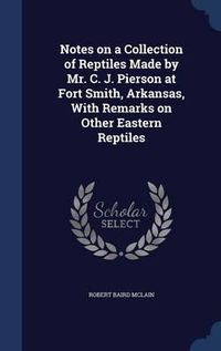 Cover image for Notes on a Collection of Reptiles Made by Mr. C. J. Pierson at Fort Smith, Arkansas, with Remarks on Other Eastern Reptiles