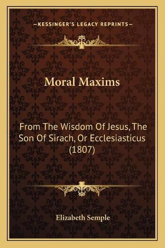 Moral Maxims: From the Wisdom of Jesus, the Son of Sirach, or Ecclesiasticus (1807)