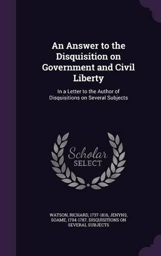 Cover image for An Answer to the Disquisition on Government and Civil Liberty: In a Letter to the Author of Disquisitions on Several Subjects